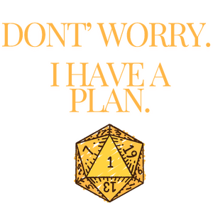 Don't worry. I have a plan.